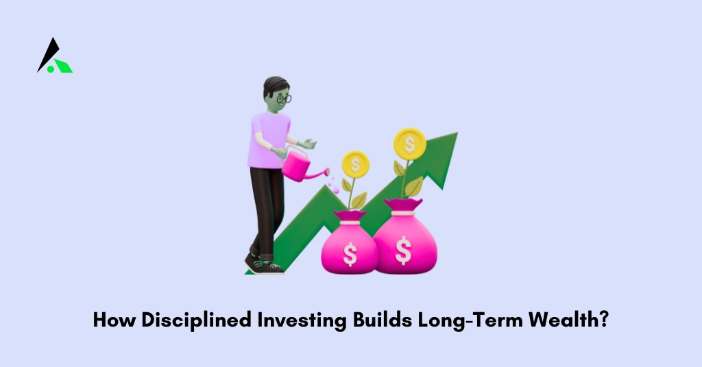 How Disciplined Investing Builds Long-Term Wealth?